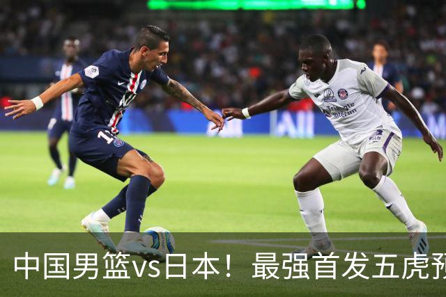 中国男篮vs日本！最强首发五虎预测：郭士强大变阵，三新星领衔
